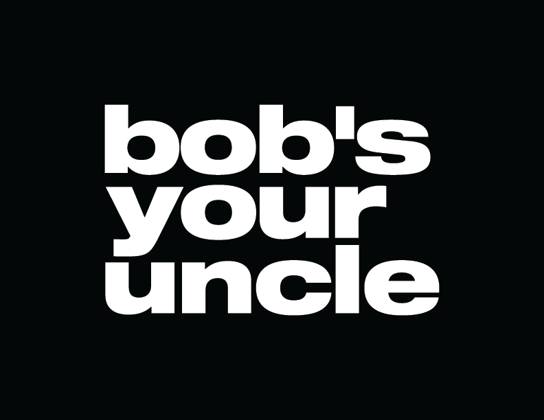 Bob's Your Uncle Bob's Your Uncle